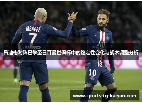 吕迪格对阵巴黎圣日耳曼世俱杯中的稳定性变化与战术调整分析
