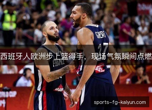 西班牙人欧洲步上篮得手，现场气氛瞬间点燃